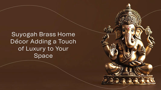 Suyogah Brass Home Décor: Adding a Touch of Luxury to Your Space